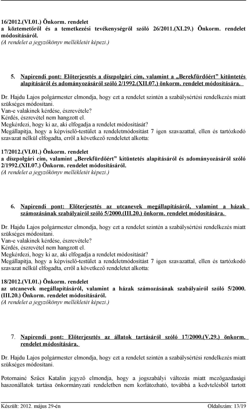 Hajdu Lajos polgármester elmondja, hogy ezt a rendelet szintén a szabálysértési rendelkezés miatt szükséges módosítani. Van-e valakinek kérdése, észrevétele? 17/2012.(VI.01.) Önkorm.