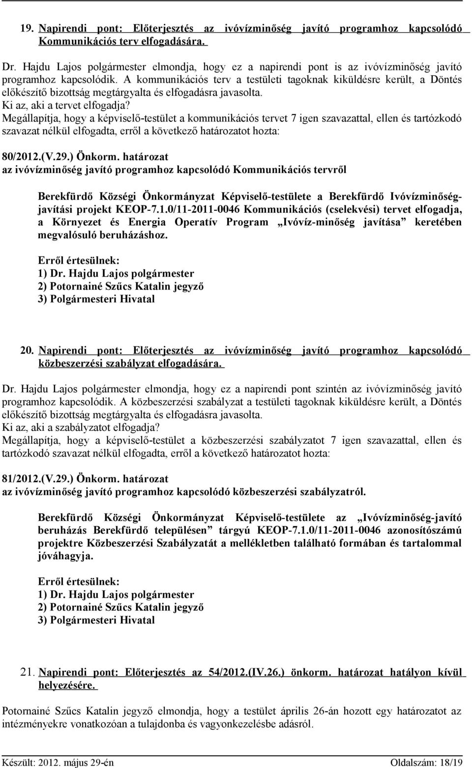 A kommunikációs terv a testületi tagoknak kiküldésre került, a Döntés előkészítő bizottság megtárgyalta és elfogadásra javasolta. Ki az, aki a tervet elfogadja?