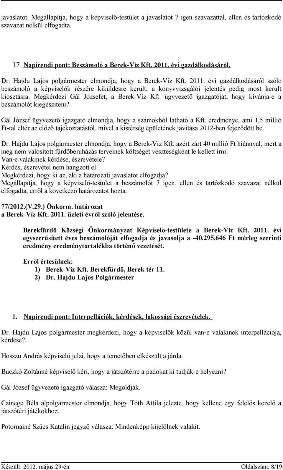 évi gazdálkodásáról szóló beszámoló a képviselők részére kiküldésre került, a könyvvizsgálói jelentés pedig most került kiosztásra. Megkérdezi Gál Józsefet, a Berek-Víz Kft.