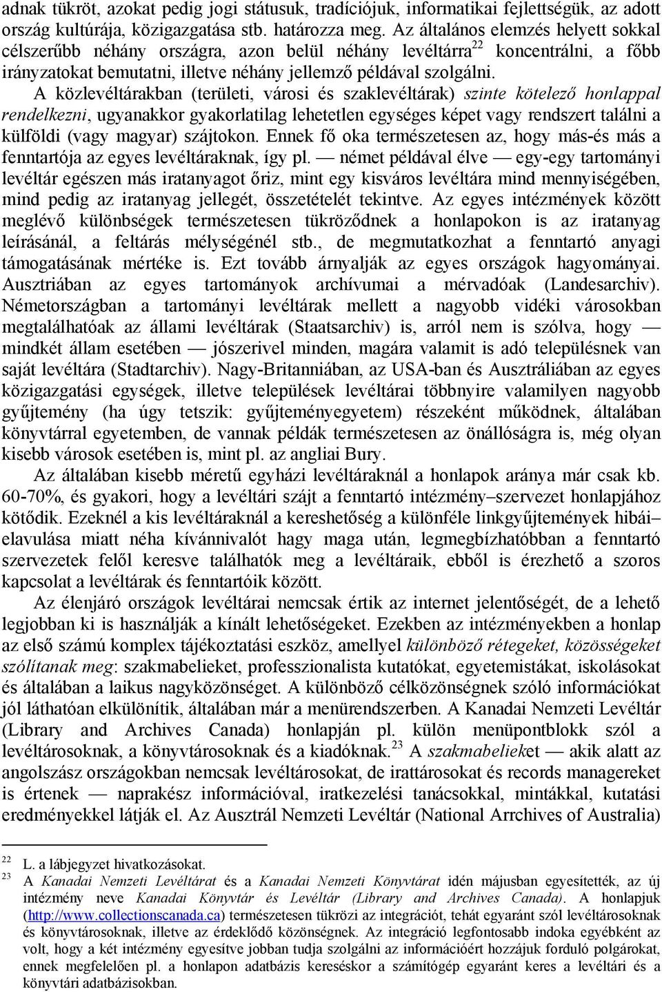 A közlevéltárakban (területi, városi és szaklevéltárak) szinte kötelező honlappal rendelkezni, ugyanakkor gyakorlatilag lehetetlen egységes képet vagy rendszert találni a külföldi (vagy magyar)