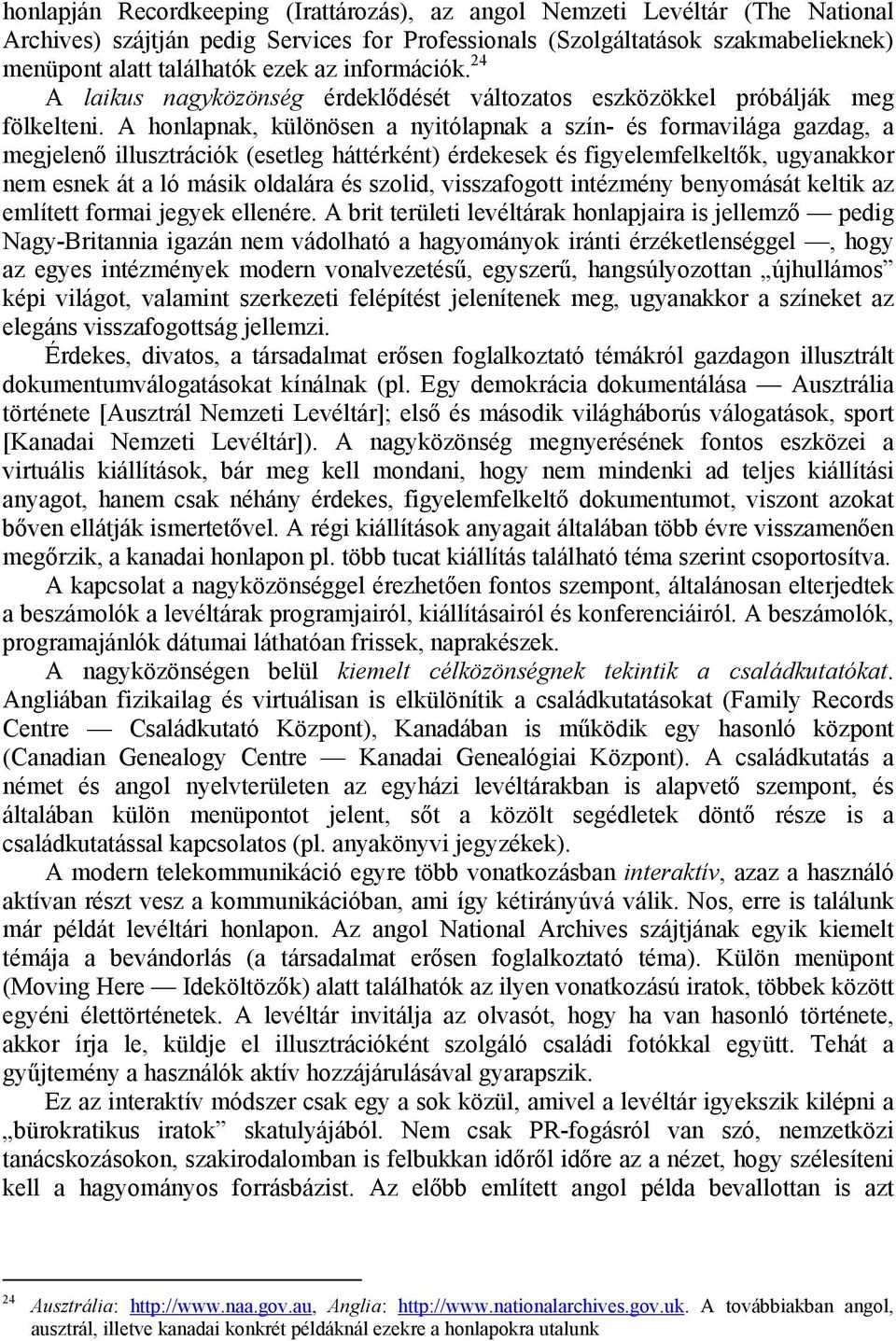 A honlapnak, különösen a nyitólapnak a szín- és formavilága gazdag, a megjelenő illusztrációk (esetleg háttérként) érdekesek és figyelemfelkeltők, ugyanakkor nem esnek át a ló másik oldalára és