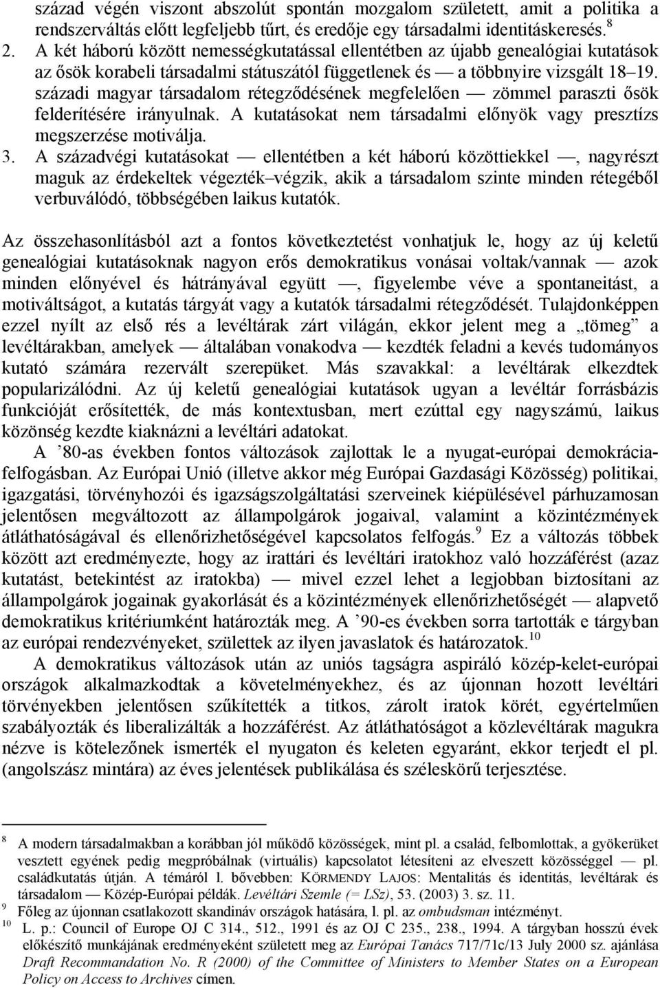 századi magyar társadalom rétegződésének megfelelően zömmel paraszti ősök felderítésére irányulnak. A kutatásokat nem társadalmi előnyök vagy presztízs megszerzése motiválja. 3.