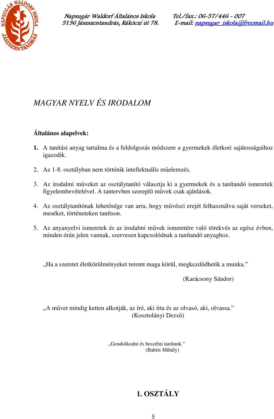 A tantervben szereplő művek csak ajánlások. 4. Az osztálytanítónak lehetősége van arra, hogy művészi erejét felhasználva saját verseket, meséket, történeteken tanítson. 5.