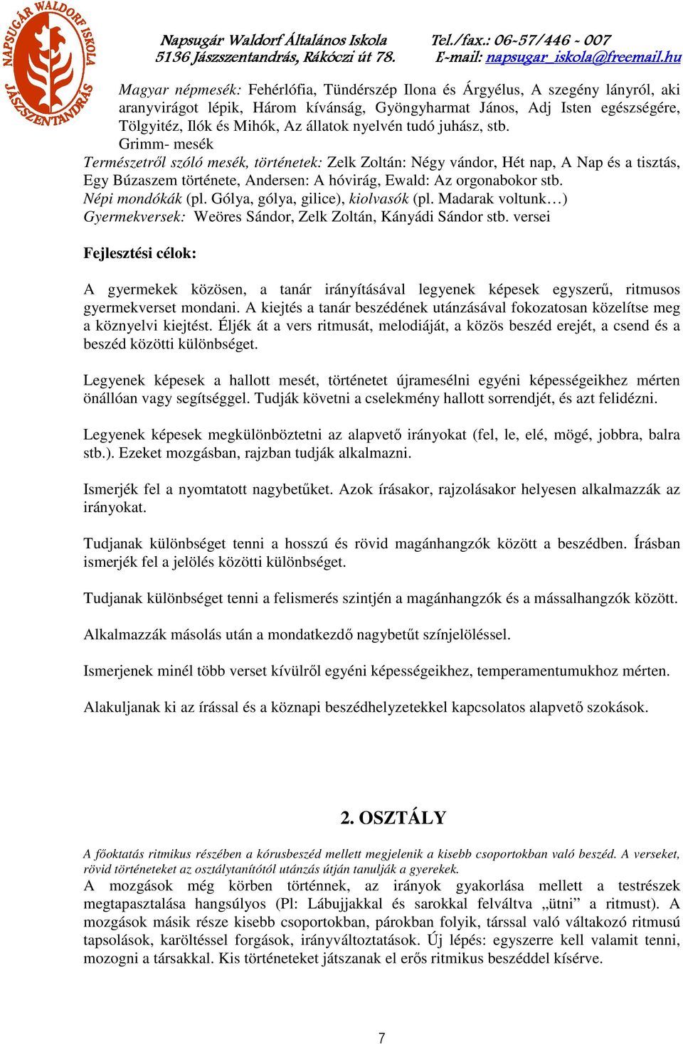 Grimm- mesék Természetről szóló mesék, történetek: Zelk Zoltán: Négy vándor, Hét nap, A Nap és a tisztás, Egy Búzaszem története, Andersen: A hóvirág, Ewald: Az orgonabokor stb. Népi mondókák (pl.