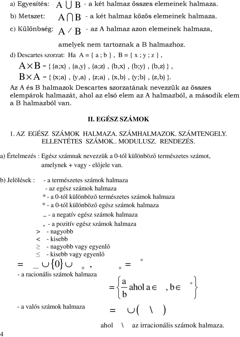 Az A és B hlmzok Descrtes szorzták evezzük z összes elempárok hlmzát, hol z elsı elem z A hlmzól, második elem B hlmzól v. II. EGÉSZ SZÁMOK 1. AZ EGÉSZ SZÁMOK HALMAZA. SZÁMHALMAZOK. SZÁMTENGELY.