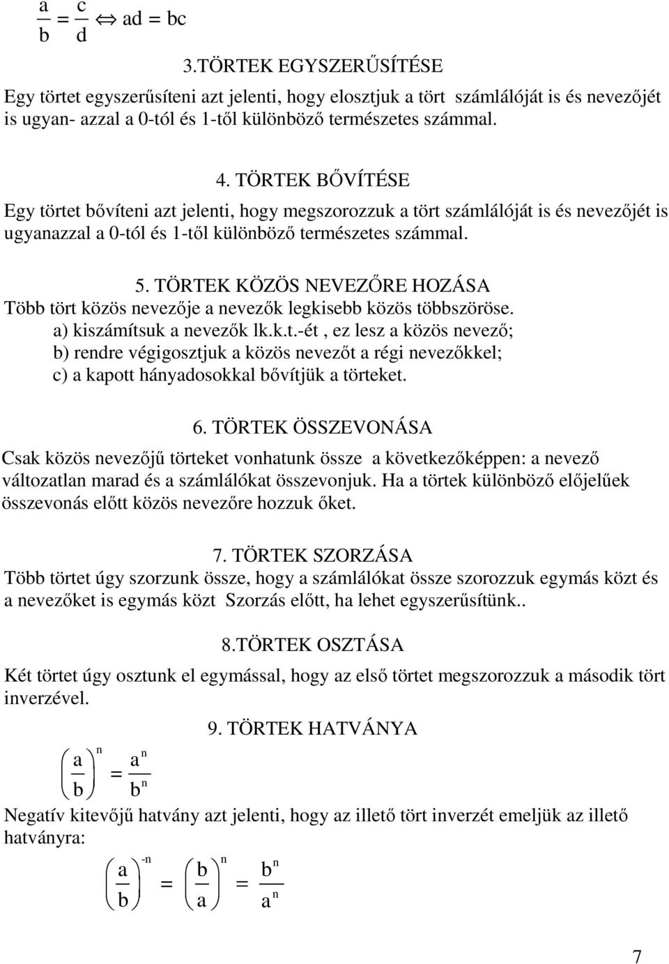 TÖRTEK KÖZÖS NEVEZİRE HOZÁSA Tö tört közös evezıje evezık legkise közös töszöröse. ) kiszámítsuk evezık lk.k.t.-ét, ez lesz közös evezı; ) redre végigosztjuk közös evezıt régi evezıkkel; c) kpott háydosokkl ıvítjük törteket.