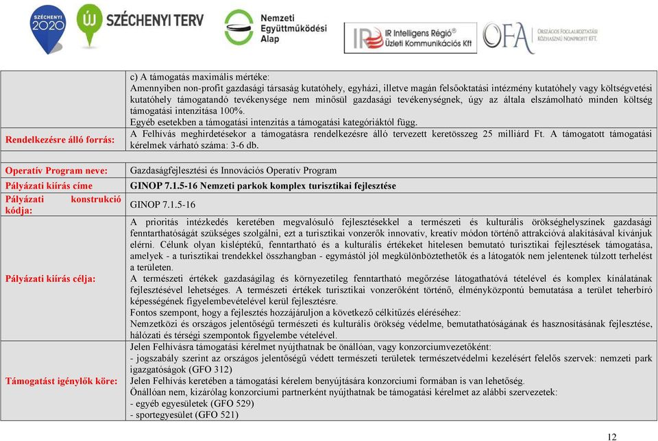 általa elszámolható minden költség támogatási intenzitása 100%. Egyéb esetekben a támogatási intenzitás a támogatási kategóriáktól függ.