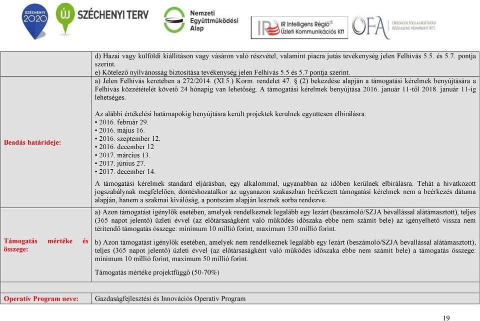 (2) bekezdése alapján a támogatási kérelmek benyújtására a Felhívás közzétételét követő 24 hónapig van lehetőség. A támogatási kérelmek benyújtása 2016. január 11-től 2018. január 11-ig lehetséges.