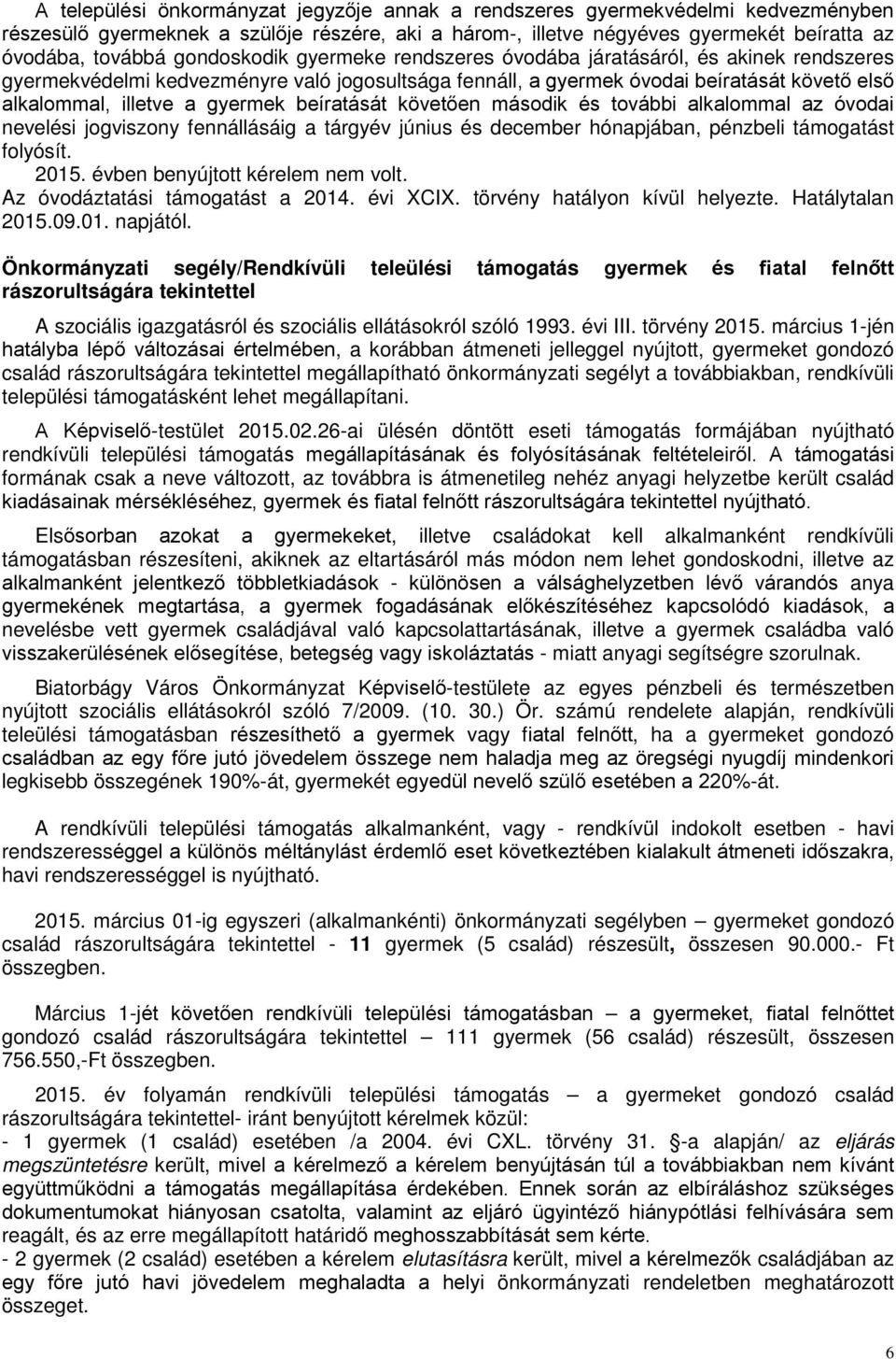 beíratását követően második és további alkalommal az óvodai nevelési jogviszony fennállásáig a tárgyév június és december hónapjában, pénzbeli támogatást folyósít. 2015.