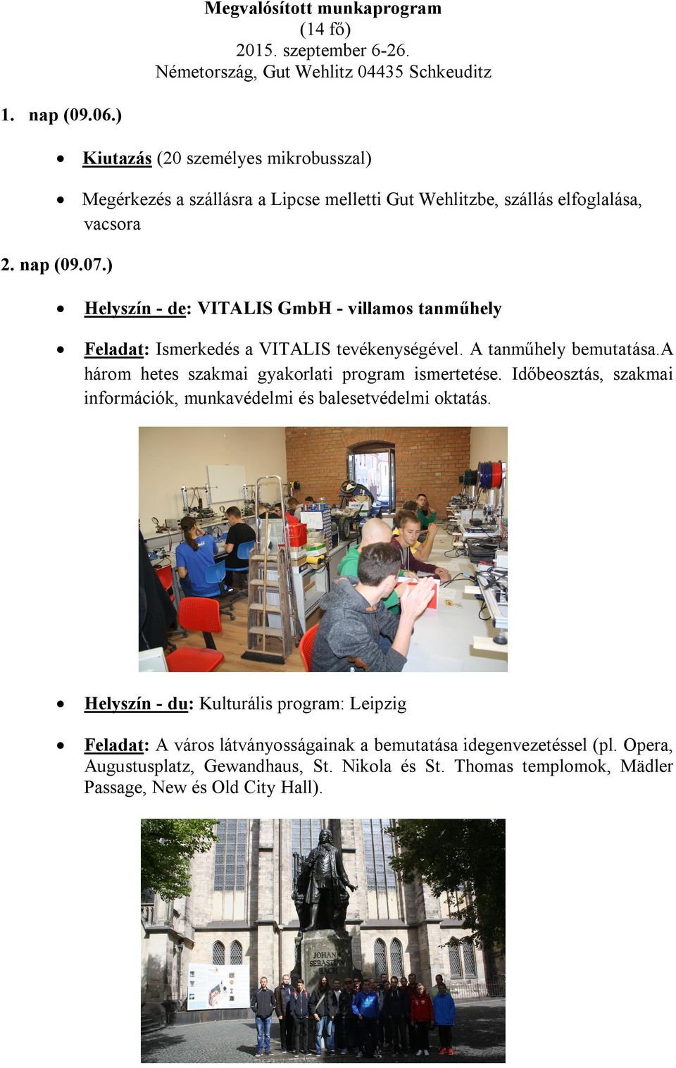 ) Helyszín - de: VITALIS GmbH - villamos tanműhely Feladat: Ismerkedés a VITALIS tevékenységével. A tanműhely bemutatása.a három hetes szakmai gyakorlati program ismertetése.