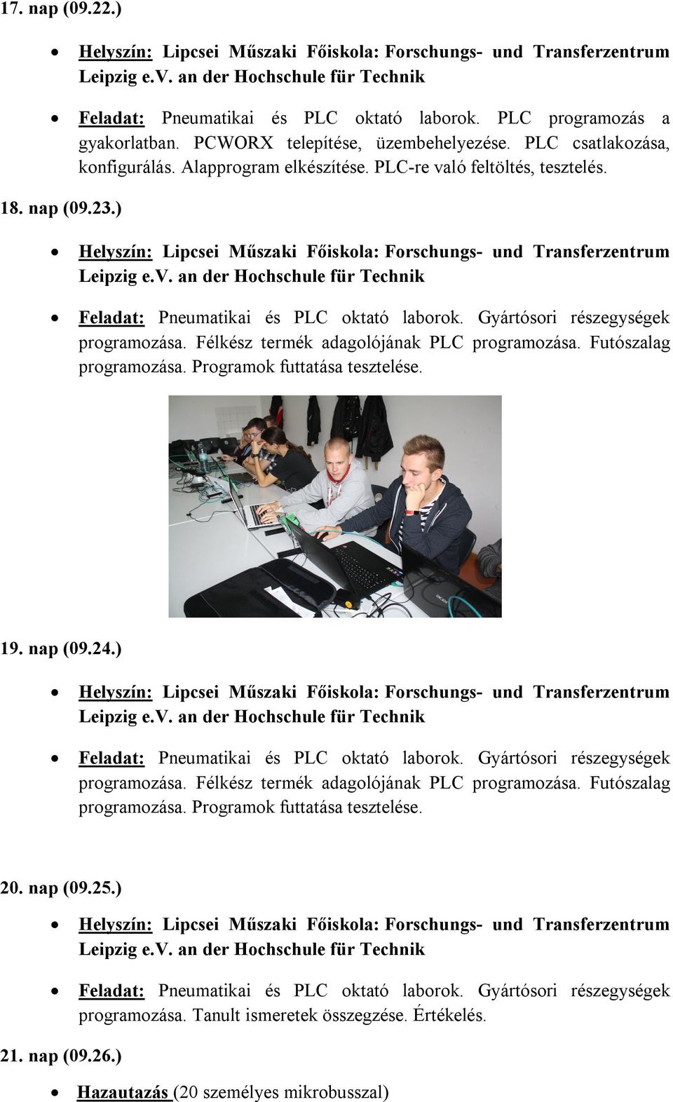 Futószalag programozása. Programok futtatása tesztelése. 19. nap (09.24.) Feladat: Pneumatikai és PLC oktató laborok. Gyártósori részegységek programozása.