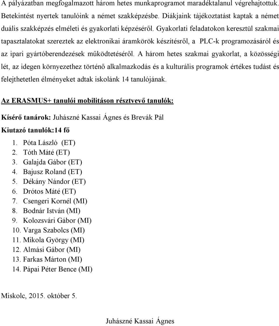 Gyakorlati feladatokon keresztül szakmai tapasztalatokat szereztek az elektronikai áramkörök készítésről, a PLC-k programozásáról és az ipari gyártóberendezések működtetéséről.