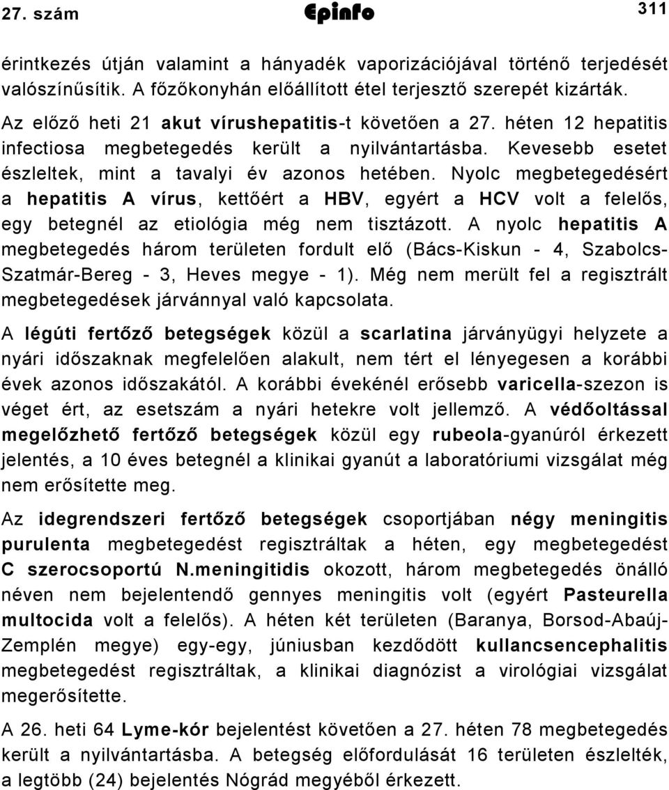 Nyolc megbetegedésért a hepatitis A vírus, kettőért a HBV, egyért a HCV volt a felelős, egy betegnél az etiológia még nem tisztázott.