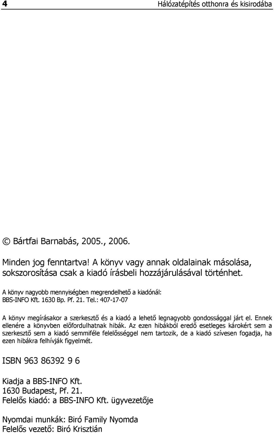 : 407-17-07 A könyv megírásakor a szerkesztő és a kiadó a lehető legnagyobb gondossággal járt el. Ennek ellenére a könyvben előfordulhatnak hibák.