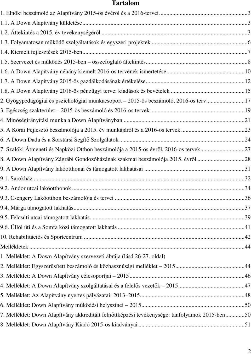 .. 12 1.8. A Down Alapítvány 2016-ös pénzügyi terve: kiadások és bevételek... 15 2. Gyógypedagógiai és pszichológiai munkacsoport 2015-ös beszámoló, 2016-os terv... 17 3.