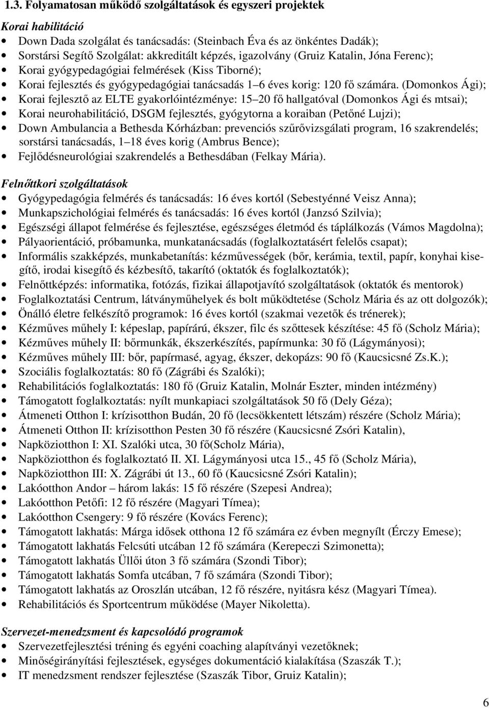 (Domonkos Ági); Korai fejlesztő az ELTE gyakorlóintézménye: 15 20 fő hallgatóval (Domonkos Ági és mtsai); Korai neurohabilitáció, DSGM fejlesztés, gyógytorna a koraiban (Petőné Lujzi); Down