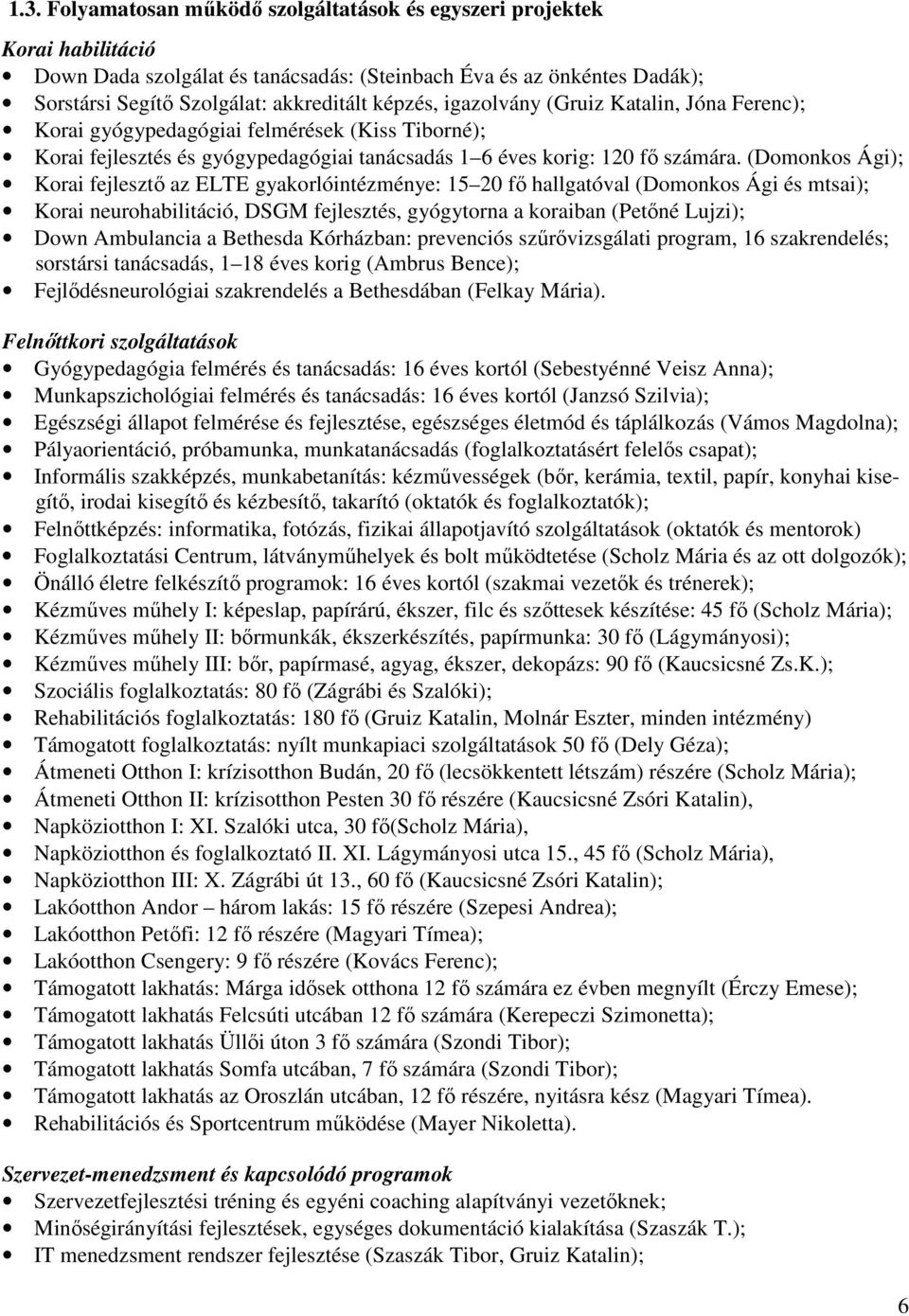 (Domonkos Ági); Korai fejlesztő az ELTE gyakorlóintézménye: 15 20 fő hallgatóval (Domonkos Ági és mtsai); Korai neurohabilitáció, DSGM fejlesztés, gyógytorna a koraiban (Petőné Lujzi); Down