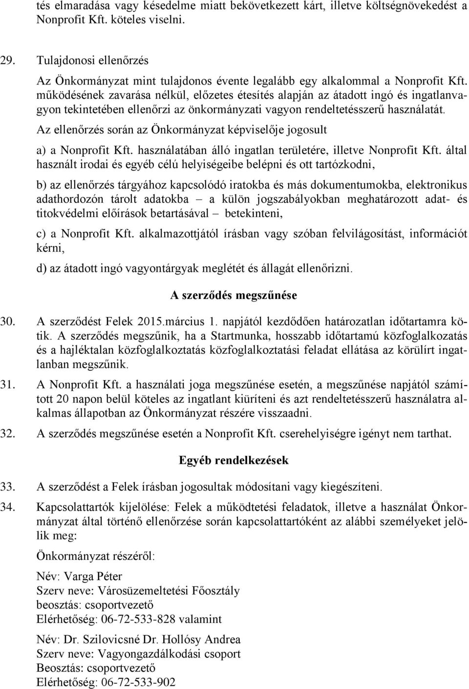 működésének zavarása nélkül, előzetes étesítés alapján az átadott ingó és ingatlanvagyon tekintetében ellenőrzi az önkormányzati vagyon rendeltetésszerű használatát.