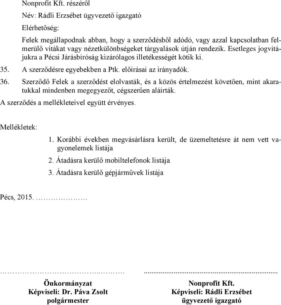 rendezik. Esetleges jogvitájukra a Pécsi Járásbíróság kizárólagos illetékességét kötik ki. 35. A szerződésre egyebekben a Ptk. előírásai az irányadók. 36.