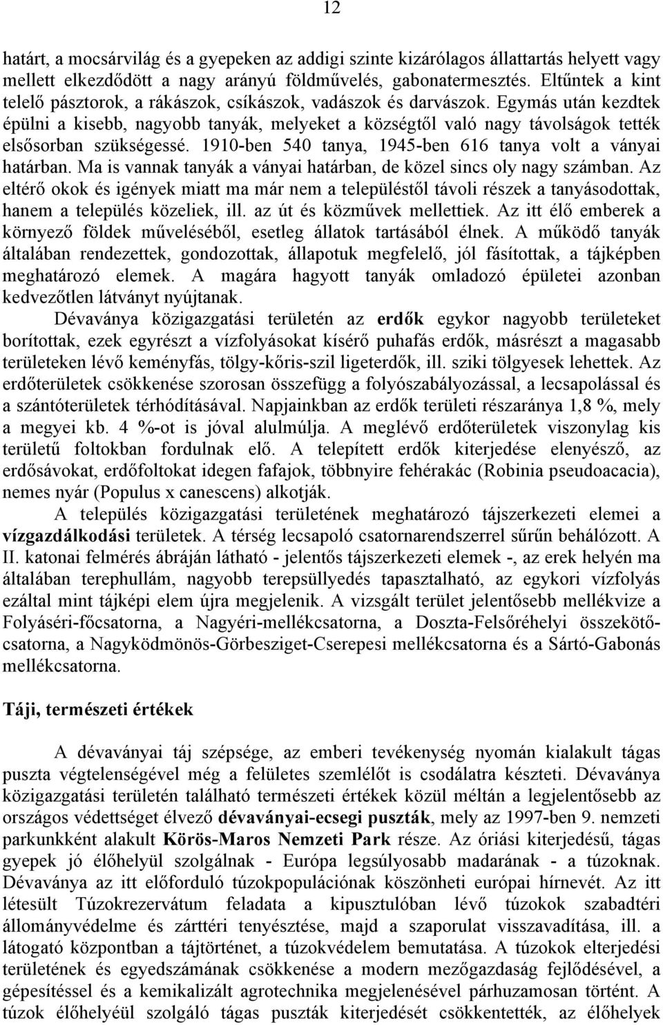 Egymás után kezdtek épülni a kisebb, nagyobb tanyák, melyeket a községtől való nagy távolságok tették elsősorban szükségessé. 1910-ben 540 tanya, 1945-ben 616 tanya volt a ványai határban.