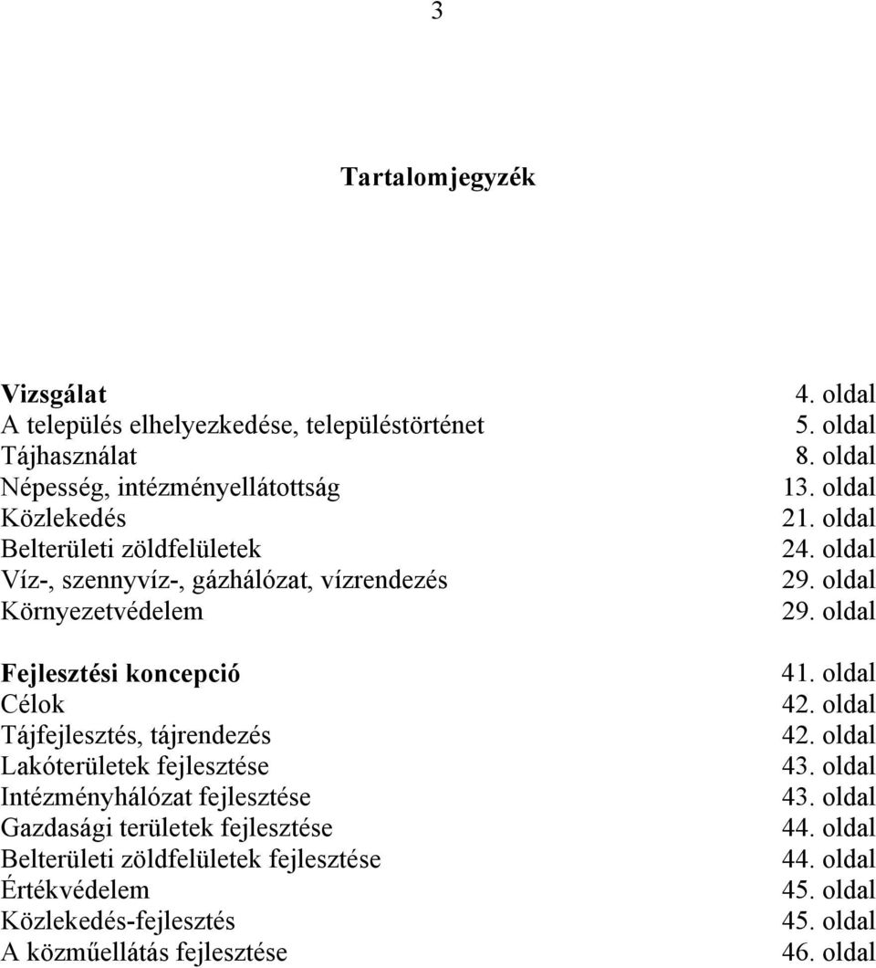fejlesztése Gazdasági területek fejlesztése Belterületi zöldfelületek fejlesztése Értékvédelem Közlekedés-fejlesztés A közműellátás fejlesztése 4. oldal 5.