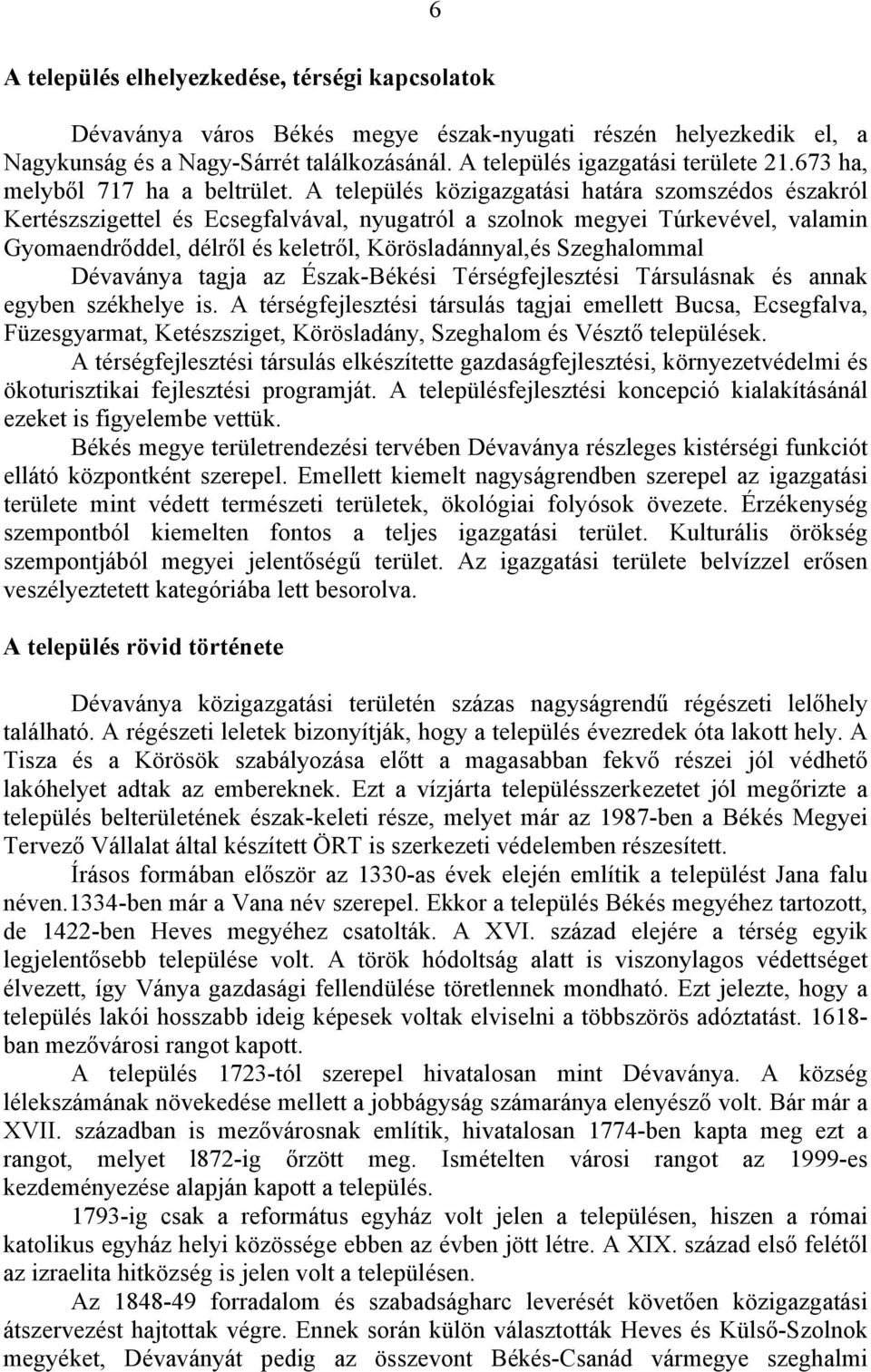 A település közigazgatási határa szomszédos északról Kertészszigettel és Ecsegfalvával, nyugatról a szolnok megyei Túrkevével, valamin Gyomaendrőddel, délről és keletről, Körösladánnyal,és