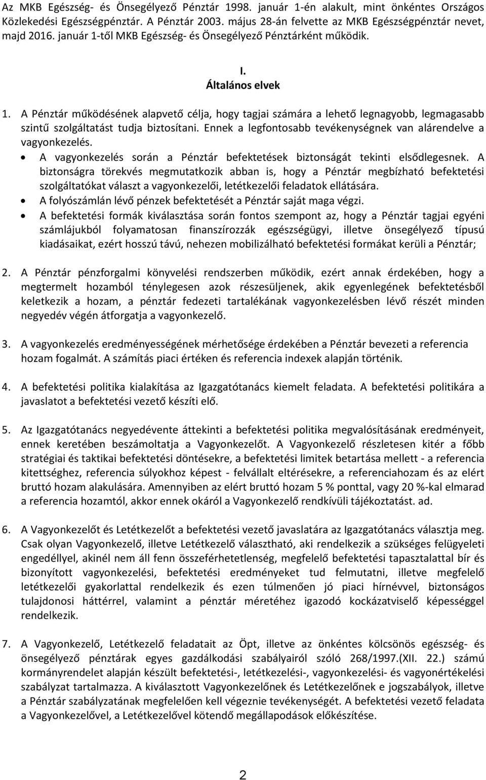 A Pénztár működésének alapvető célja, hogy tagjai számára a lehető legnagyobb, legmagasabb szintű szolgáltatást tudja biztosítani. Ennek a legfontosabb tevékenységnek van alárendelve a vagyonkezelés.