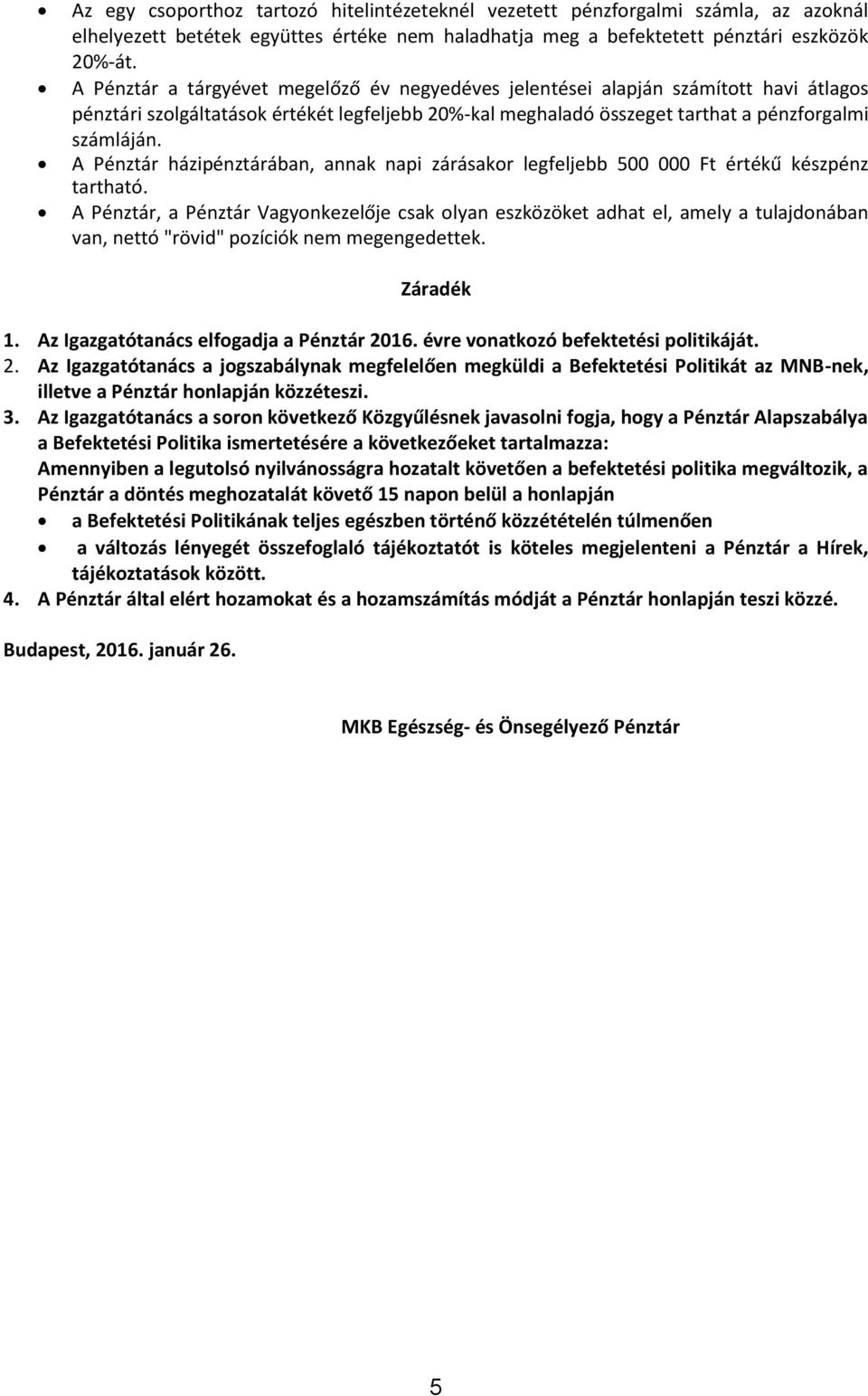 A Pénztár házipénztárában, annak napi zárásakor legfeljebb 500 000 Ft értékű készpénz tartható.