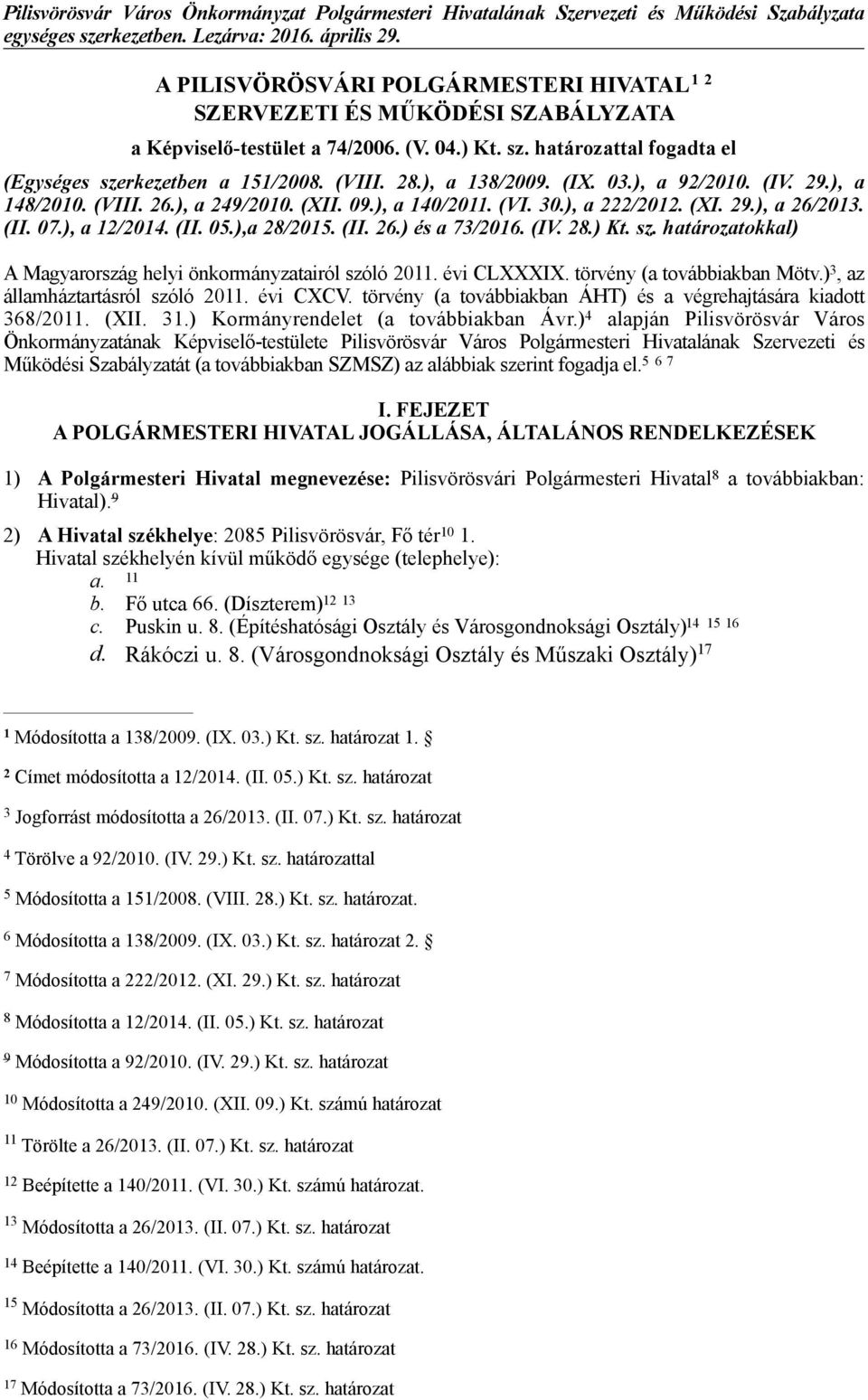 (II. 26.) és a 73/2016. (IV. 28.) Kt. sz. határozatokkal) A Magyarország helyi önkormányzatairól szóló 2011. évi CLXXXIX. törvény (a továbbiakban Mötv.) 3, az államháztartásról szóló 2011. évi CXCV.