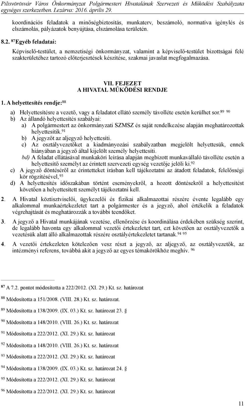 A helyettesítés rendje: 88 VII. FEJEZET A HIVATAL MŰKÖDÉSI RENDJE a) Helyettesítésre a vezető, vagy a feladatot ellátó személy távolléte esetén kerülhet sor.