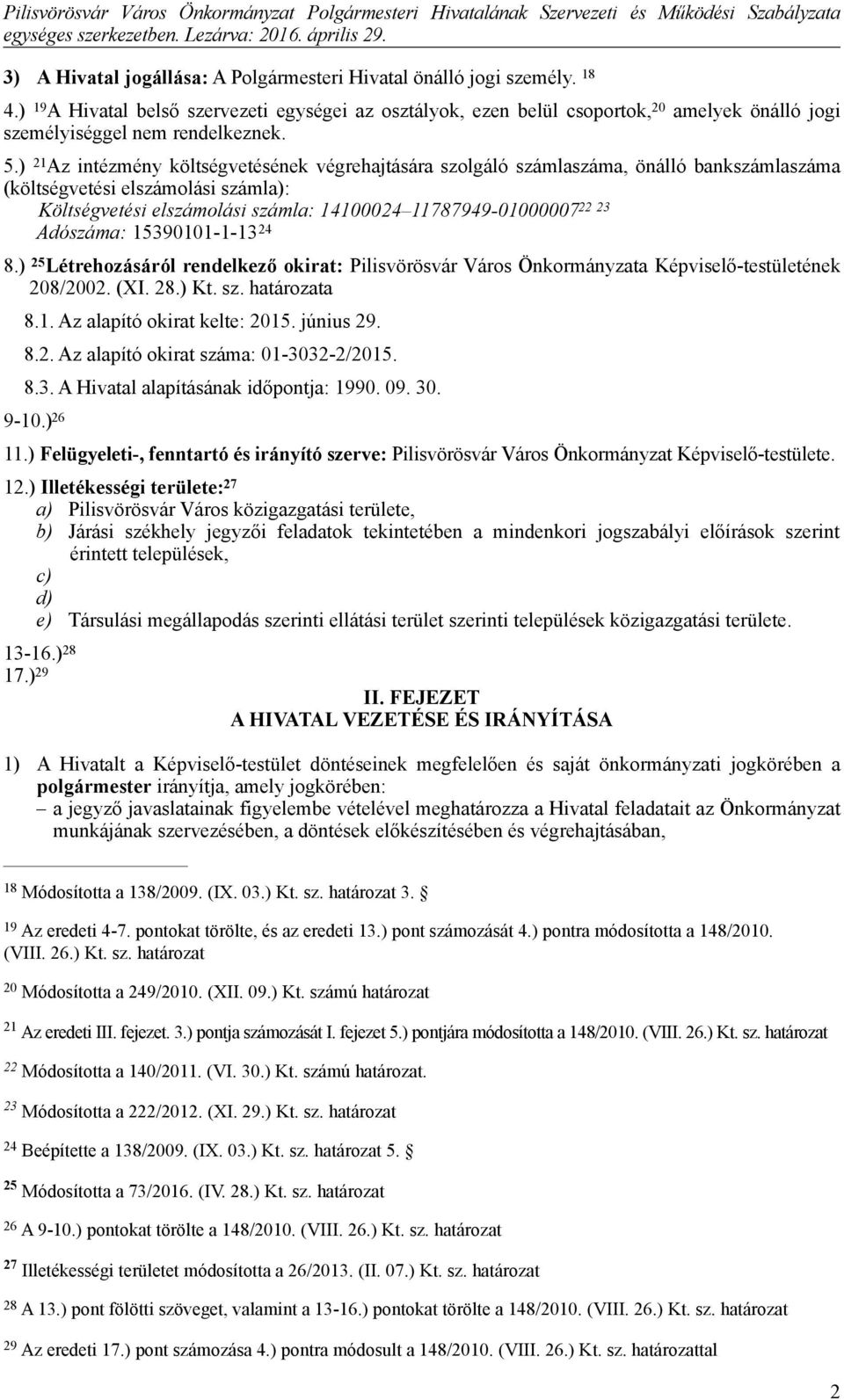 ) 21Az intézmény költségvetésének végrehajtására szolgáló számlaszáma, önálló bankszámlaszáma (költségvetési elszámolási számla): Költségvetési elszámolási számla: 14100024 11787949-0100000722 23