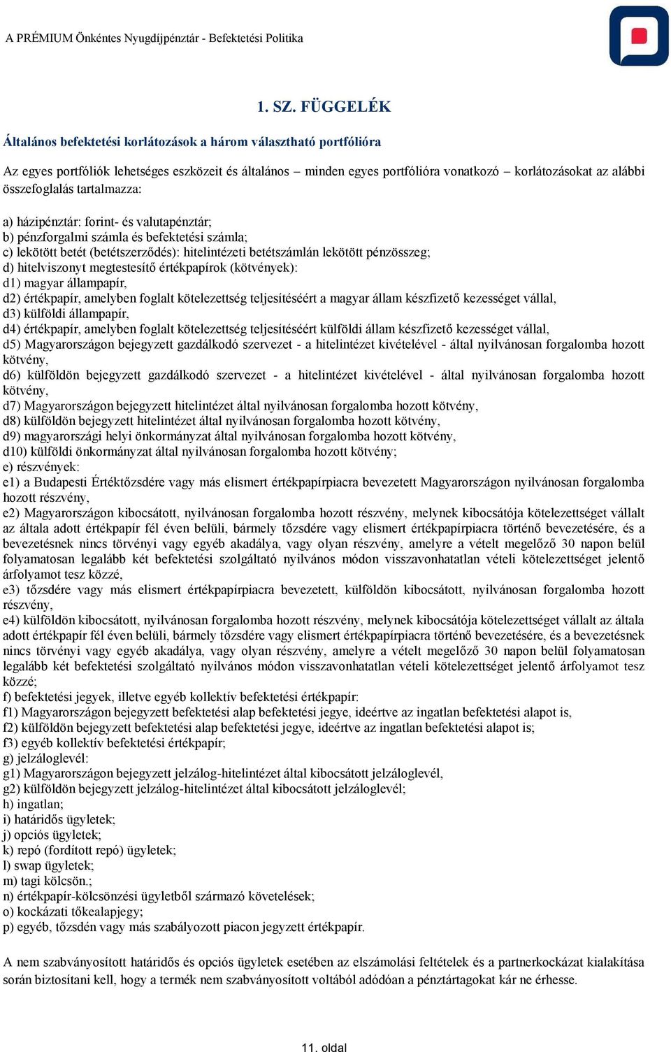 összefoglalás tartalmazza: a) házipénztár: forint- és valutapénztár; b) pénzforgalmi számla és befektetési számla; c) lekötött betét (betétszerződés): hitelintézeti betétszámlán lekötött pénzösszeg;