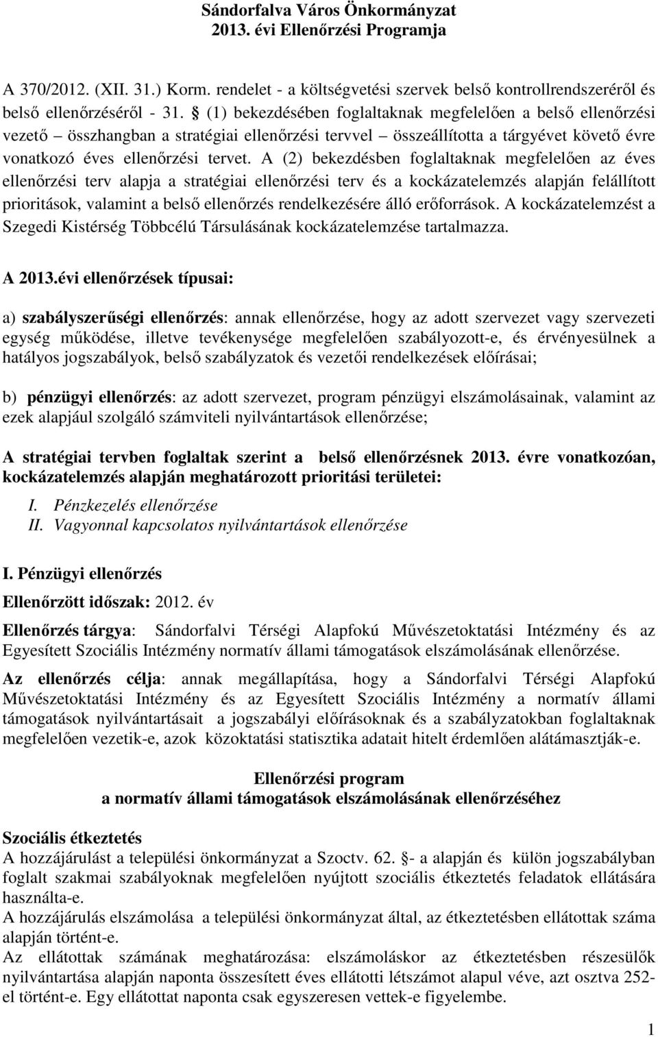 A (2) bekezdésben foglaltaknak megfelelıen az éves ellenırzési terv alapja a stratégiai ellenırzési terv és a kockázatelemzés alapján felállított prioritások, valamint a belsı ellenırzés