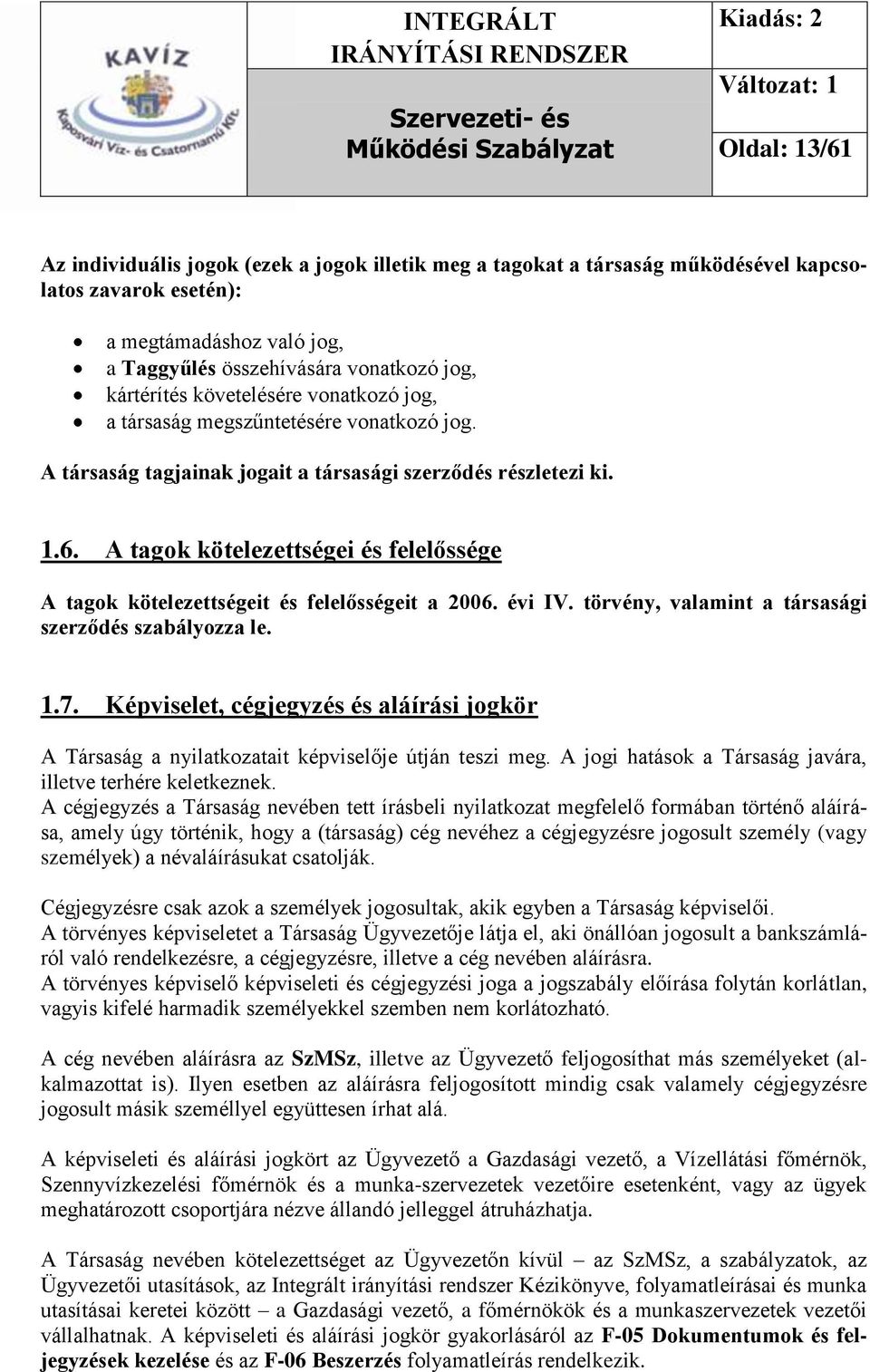 A tagok kötelezettségei és felelőssége A tagok kötelezettségeit és felelősségeit a 2006. évi IV. törvény, valamint a társasági szerződés szabályozza le. 1.7.