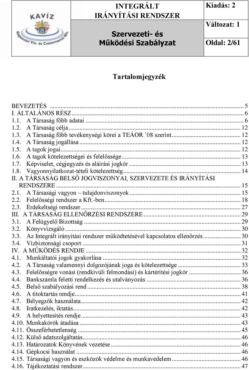 .. 14 II. A TÁRSASÁG BELSŐ JOGVISZONYAI, SZERVEZETE ÉS IRÁNYÍTÁSI RENDSZERE... 15 2.1. A Társasági vagyon tulajdonviszonyok... 15 2.2. Felelősségi rendszer a Kft.-ben... 18 2.3. Érdekeltségi rendszer.