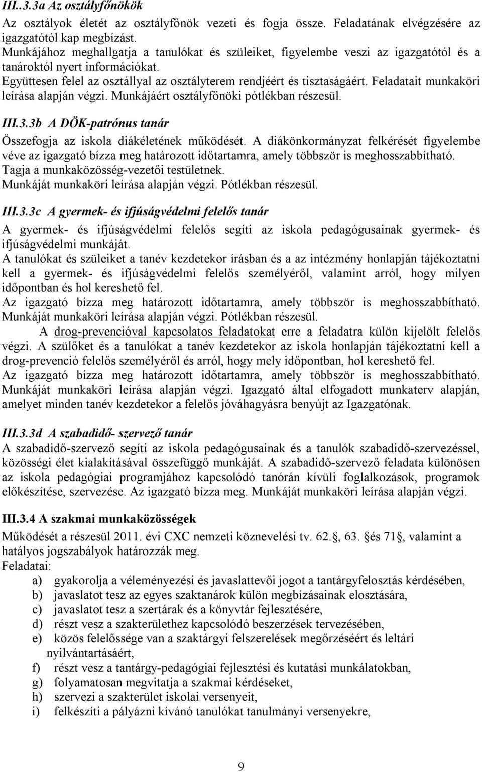 Feladatait munkaköri leírása alapján végzi. Munkájáért osztályfőnöki pótlékban részesül. III.3.3b A DÖK-patrónus tanár Összefogja az iskola diákéletének működését.