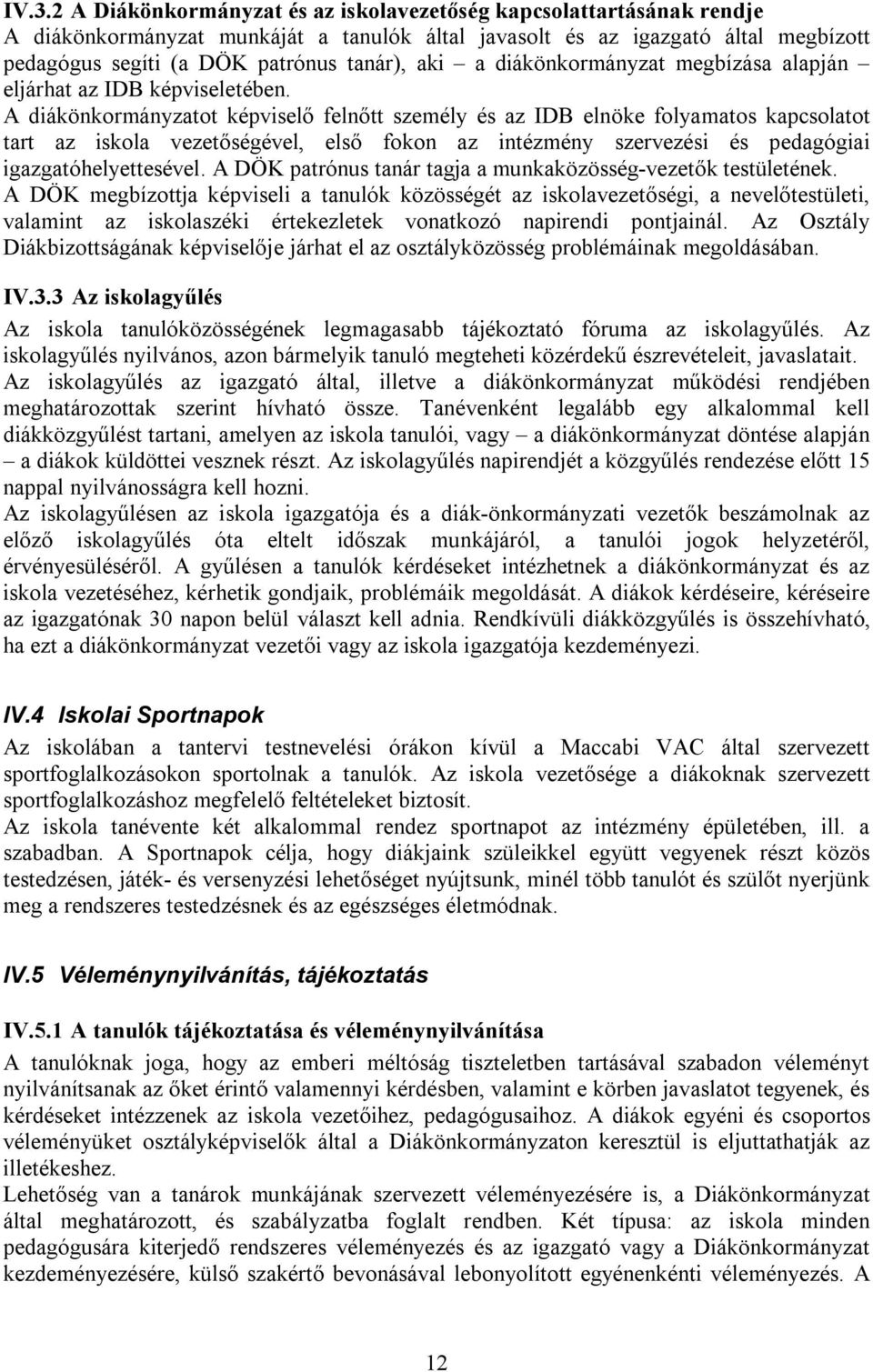 A diákönkormányzatot képviselő felnőtt személy és az IDB elnöke folyamatos kapcsolatot tart az iskola vezetőségével, első fokon az intézmény szervezési és pedagógiai igazgatóhelyettesével.