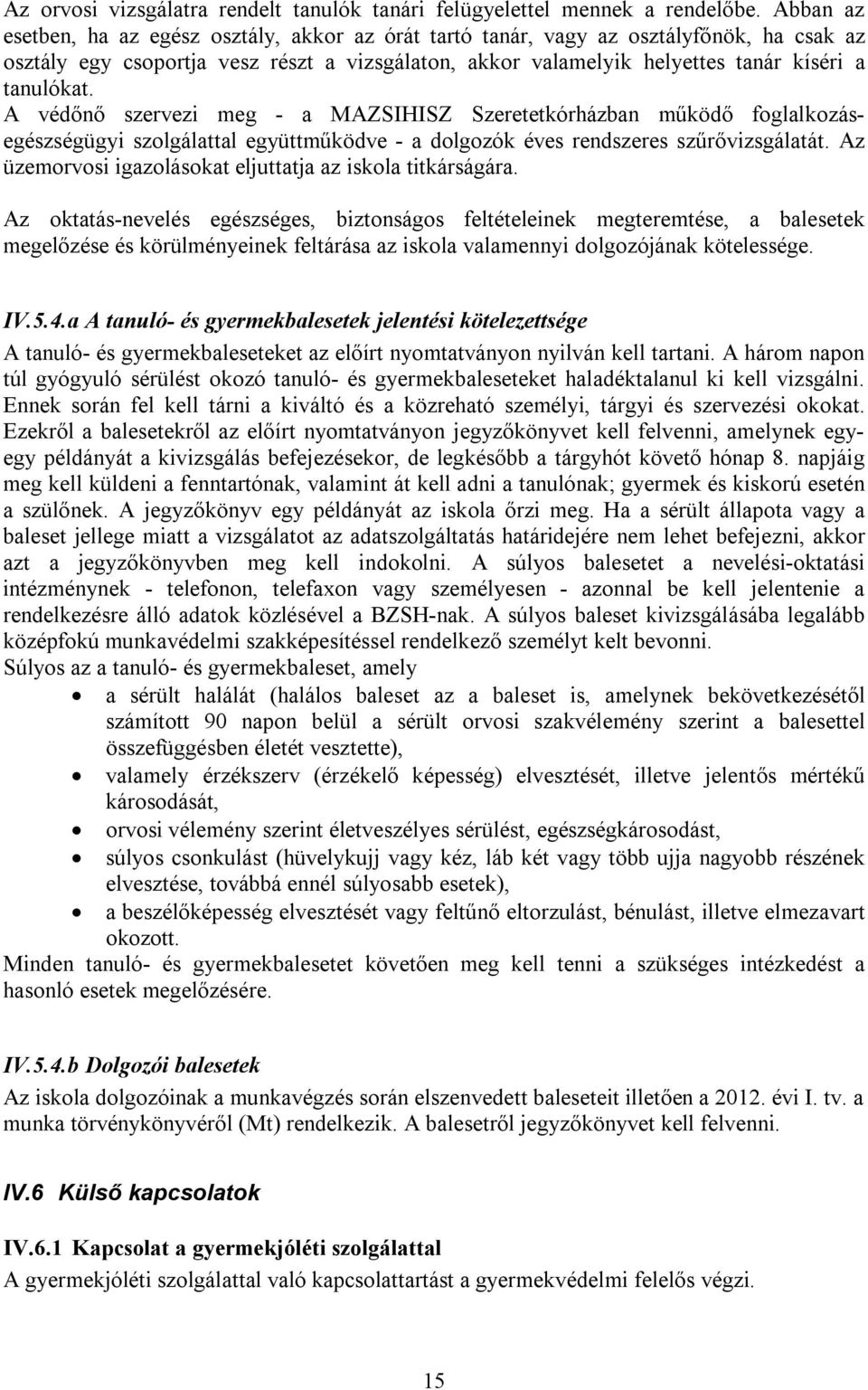 A védőnő szervezi meg - a MAZSIHISZ Szeretetkórházban működő foglalkozásegészségügyi szolgálattal együttműködve - a dolgozók éves rendszeres szűrővizsgálatát.