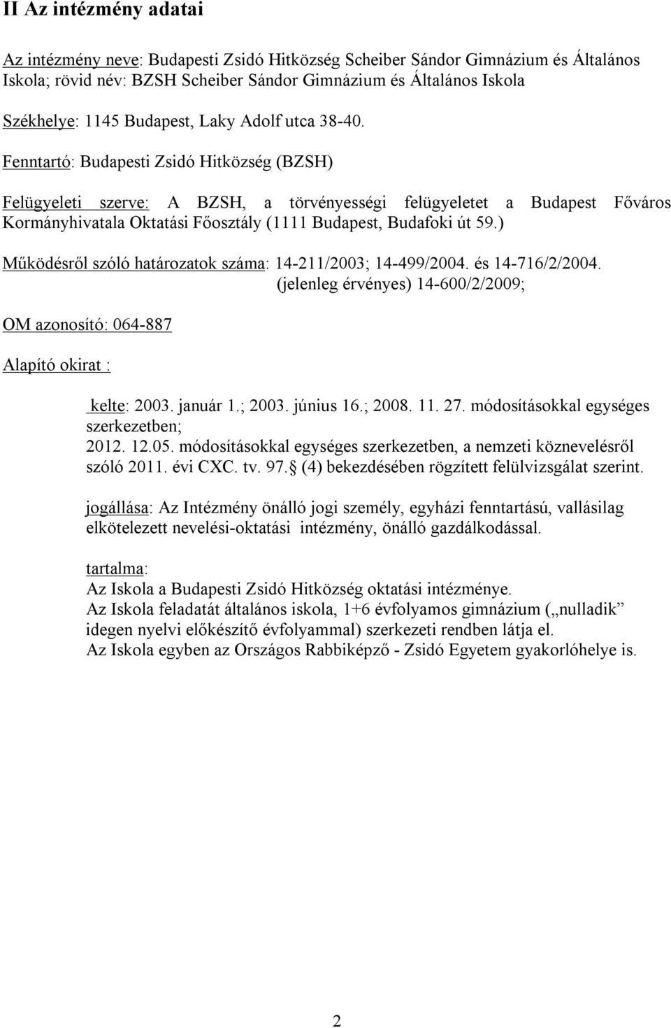 Fenntartó: Budapesti Zsidó Hitközség (BZSH) Felügyeleti szerve: A BZSH, a törvényességi felügyeletet a Budapest Főváros Kormányhivatala Oktatási Főosztály (1111 Budapest, Budafoki út 59.