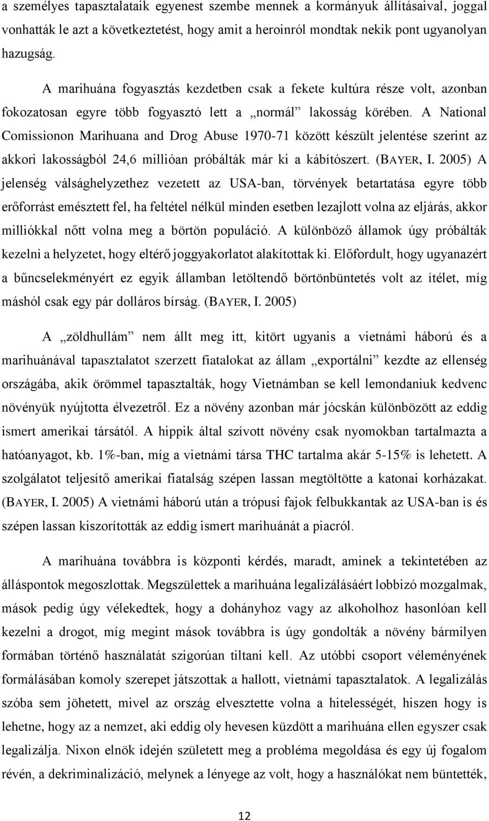 A National Comissionon Marihuana and Drog Abuse 1970-71 között készült jelentése szerint az akkori lakosságból 24,6 millióan próbálták már ki a kábítószert. (BAYER, I.