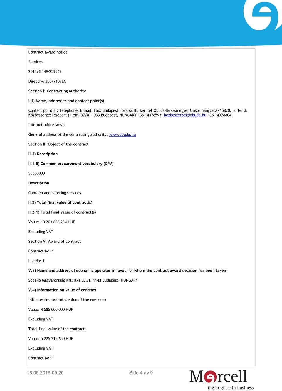 37/a) 1033 Budapest, HUNGARY +36 14378593, kozbeszerzes@obuda.hu +36 14378804 Internet address(es): General address of the contracting authority: www.obuda.hu Section II: Object of the contract II.