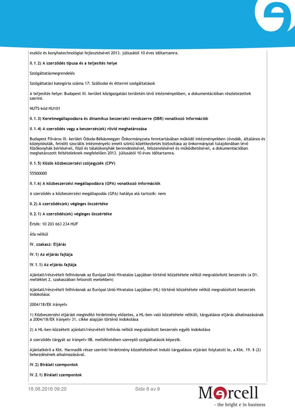 kerület közigazgatási területén lévő intézményekben, a dokumentációban részletezettek szerint. NUTS-kód HU101 II.1.3) Keretmegállapodásra és dinamikus beszerzési rendszerre (DBR) vonatkozó információk II.