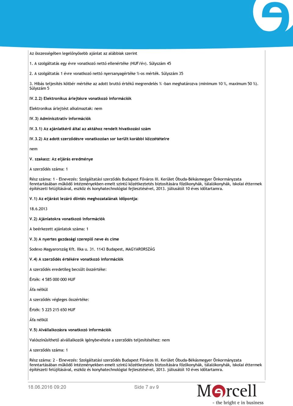 Súlyszám 5 IV.2.2) Elektronikus árlejtésre vonatkozó információk Elektronikus árlejtést alkalmaztak: nem IV.3) Adminisztratív információk IV.3.1) Az ajánlatkérő által az aktához rendelt hivatkozási szám IV.