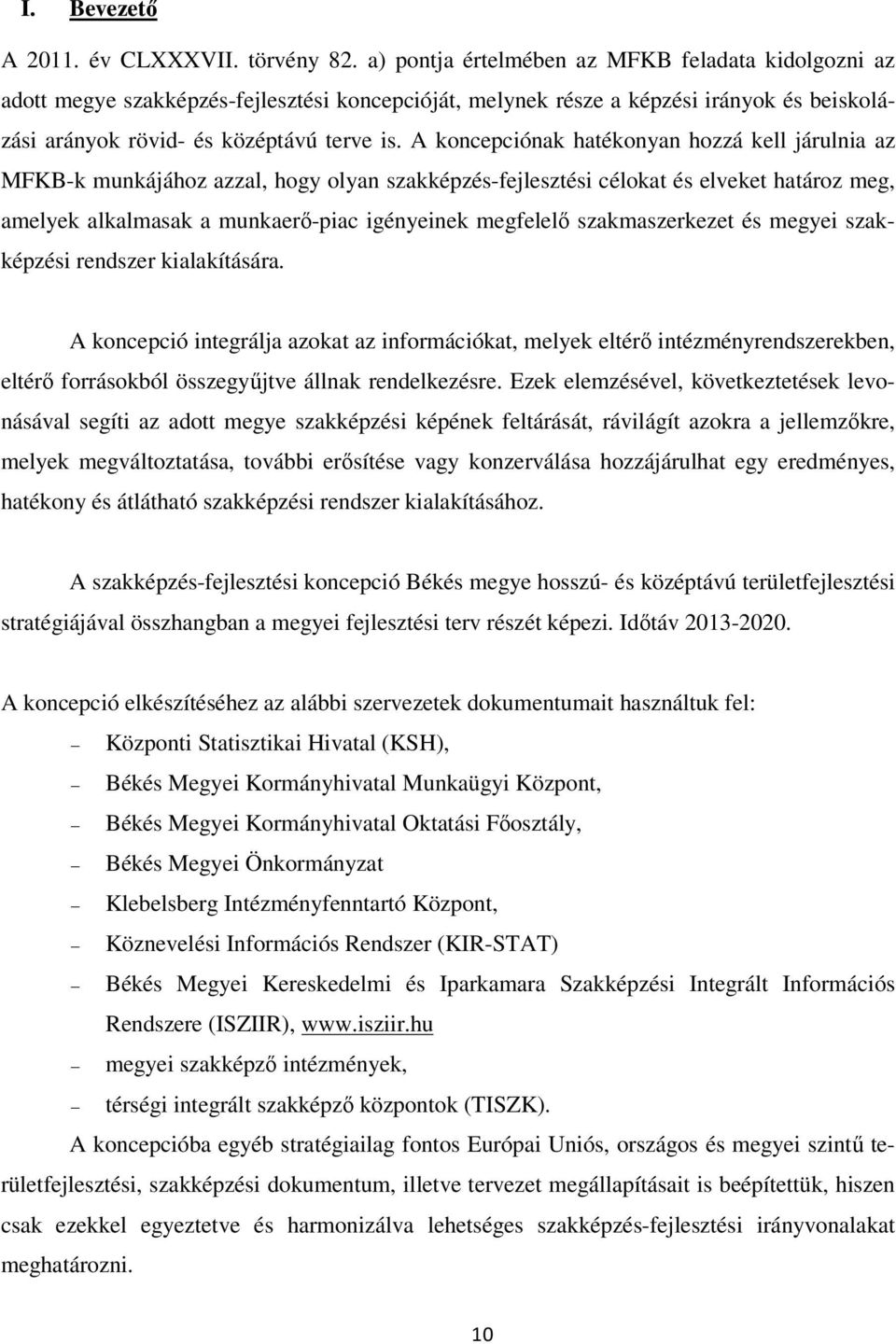 A koncepciónak hatékonyan hozzá kell járulnia az MFKB-k munkájához azzal, hogy olyan szakképzés-fejlesztési célokat és elveket határoz meg, amelyek alkalmasak a munkaerő-piac igényeinek megfelelő