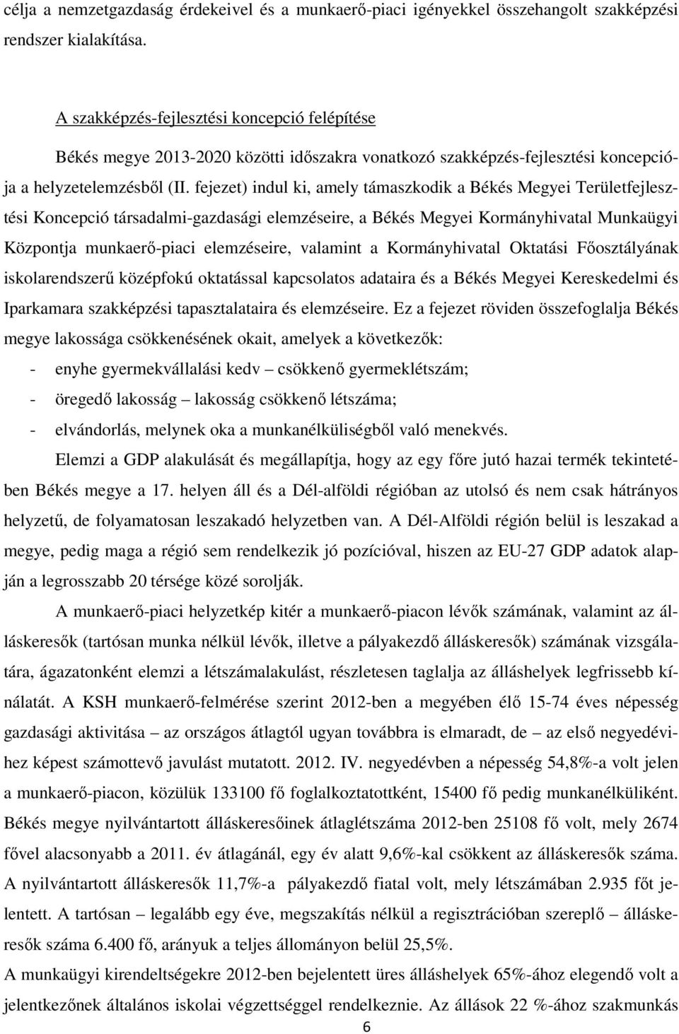 fejezet) indul ki, amely támaszkodik a Békés Megyei Területfejlesztési Koncepció társadalmi-gazdasági elemzéseire, a Békés Megyei Kormányhivatal Munkaügyi Központja munkaerő-piaci elemzéseire,