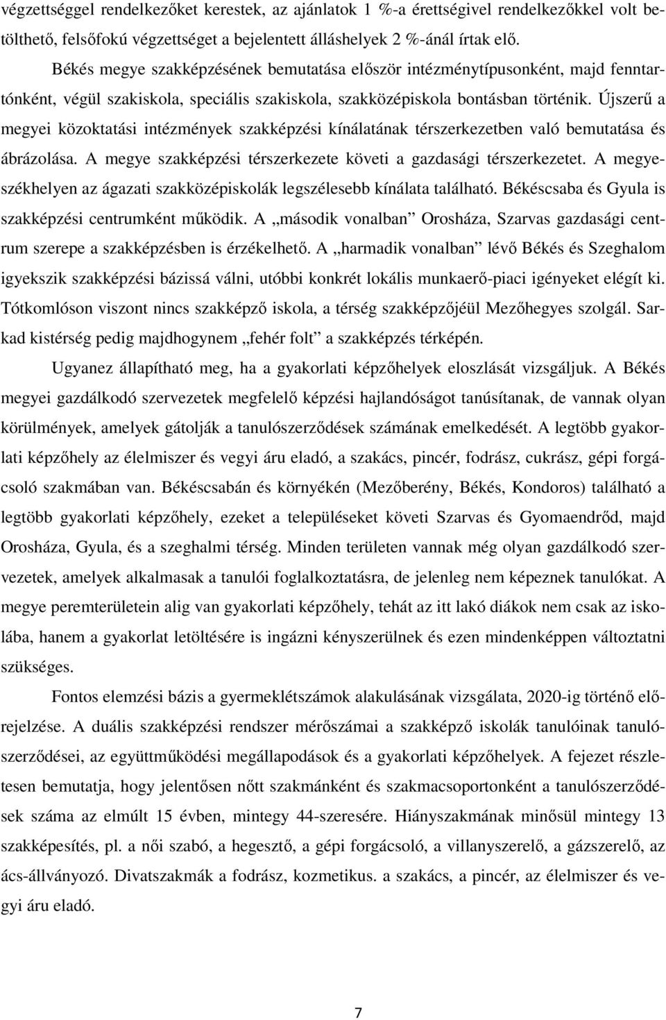 Újszerű a megyei közoktatási intézmények szakképzési kínálatának térszerkezetben való bemutatása és ábrázolása. A megye szakképzési térszerkezete követi a gazdasági térszerkezetet.