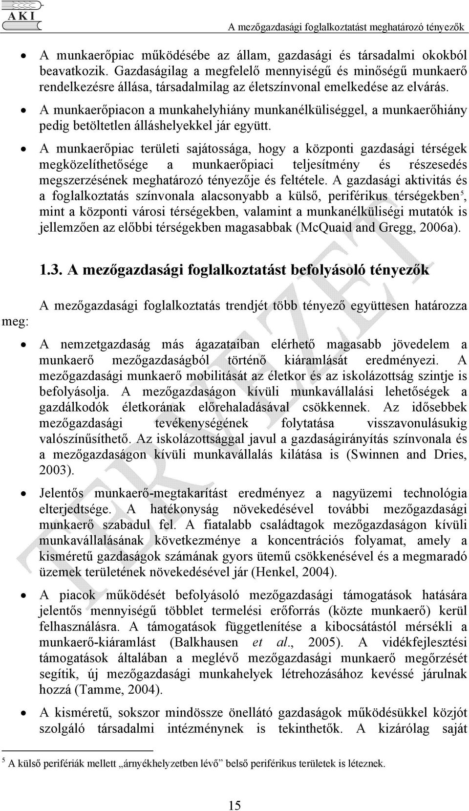 A munkaerőpiacon a munkahelyhiány munkanélküliséggel, a munkaerőhiány pedig betöltetlen álláshelyekkel jár együtt.