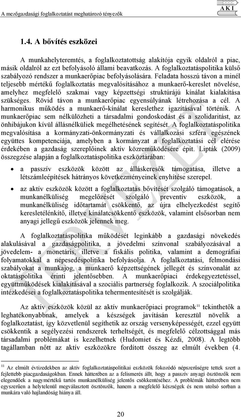 A foglalkoztatáspolitika külső szabályozó rendszer a munkaerőpiac befolyásolására.