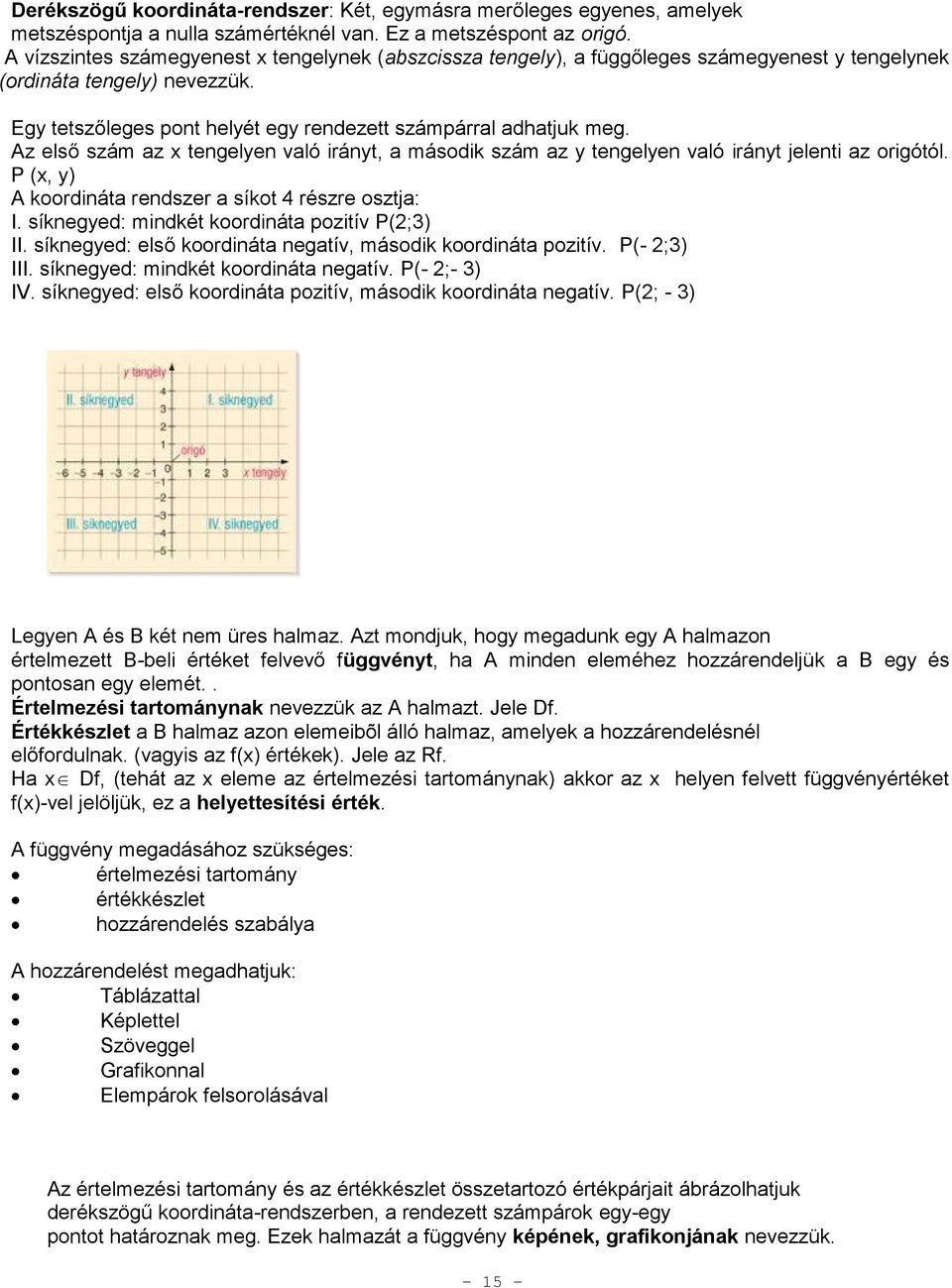 Az első szám az x tengelyen való irányt, a második szám az y tengelyen való irányt jelenti az origótól. P (x, y) A koordináta rendszer a síkot 4 részre osztja: I.