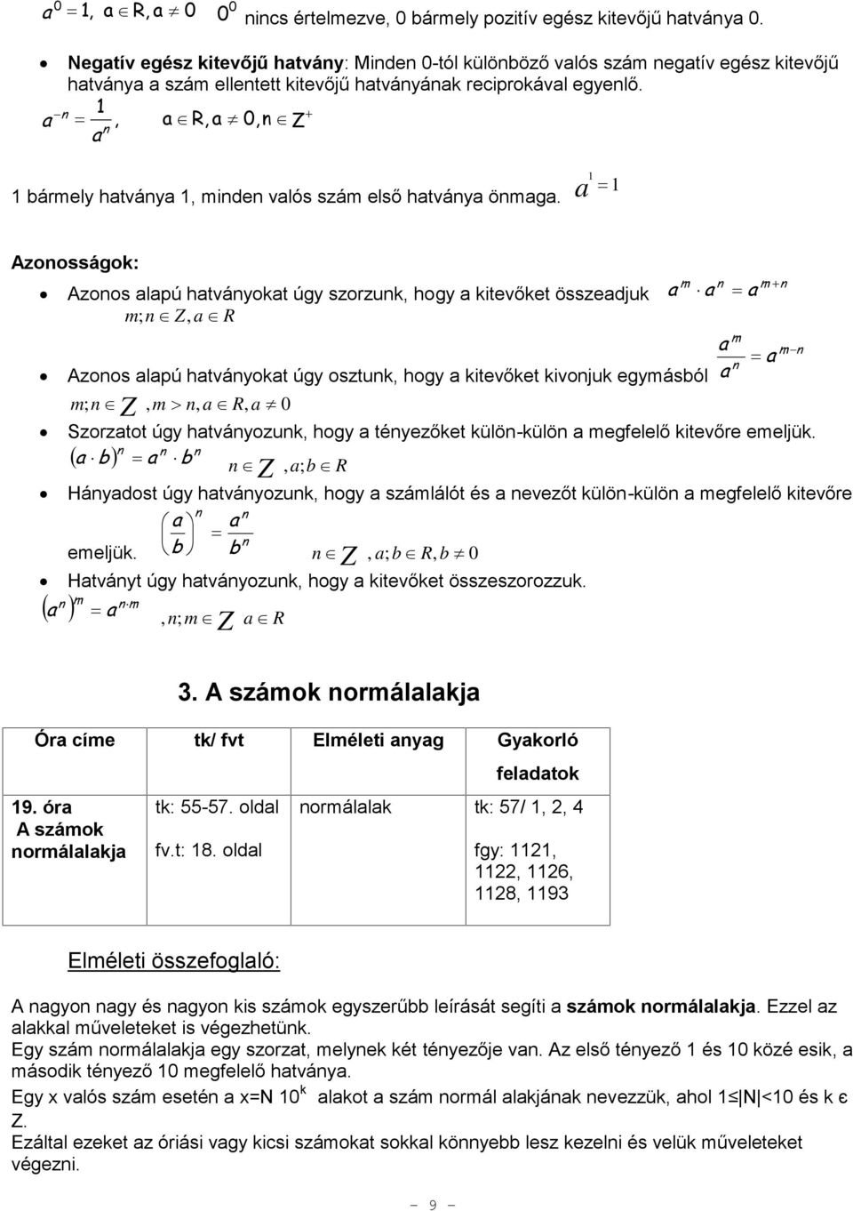 1 a R, a 0, n Z a n n, a 1 1 bármely hatványa 1, minden valós szám első hatványa önmaga.